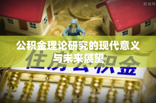 来安公积金理论研究的现代意义与未来展望