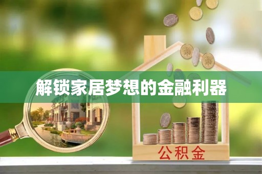 来安解锁家居梦想的金融利器