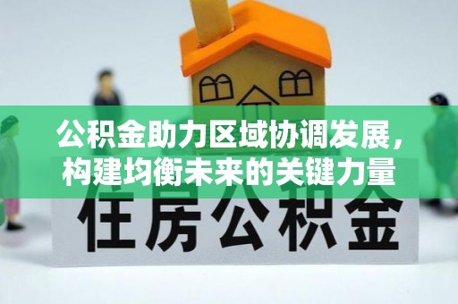 来安公积金助力区域协调发展，构建均衡未来的关键力量