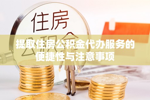 来安提取住房公积金代办服务的便捷性与注意事项