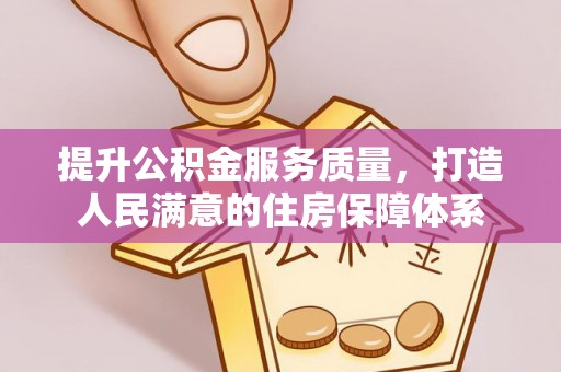 来安提升公积金服务质量，打造人民满意的住房保障体系