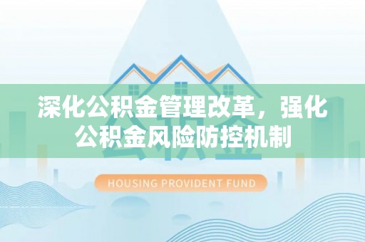 来安深化公积金管理改革，强化公积金风险防控机制