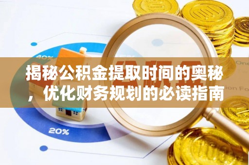 来安揭秘公积金提取时间的奥秘，优化财务规划的必读指南