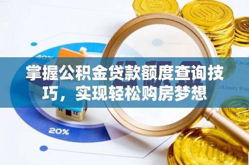 来安掌握公积金贷款额度查询技巧，实现轻松购房梦想