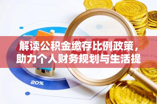来安解读公积金缴存比例政策，助力个人财务规划与生活提升