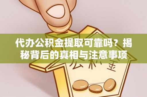 来安代办公积金提取可靠吗？揭秘背后的真相与注意事项