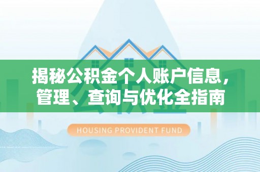 来安揭秘公积金个人账户信息，管理、查询与优化全指南