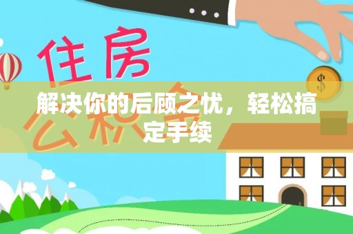 来安解决你的后顾之忧，轻松搞定手续