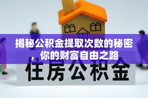 来安揭秘公积金提取次数的秘密，你的财富自由之路