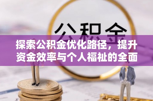 来安探索公积金优化路径，提升资金效率与个人福祉的全面解析