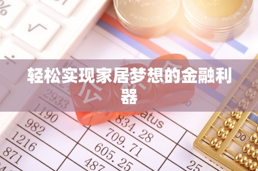 来安轻松实现家居梦想的金融利器