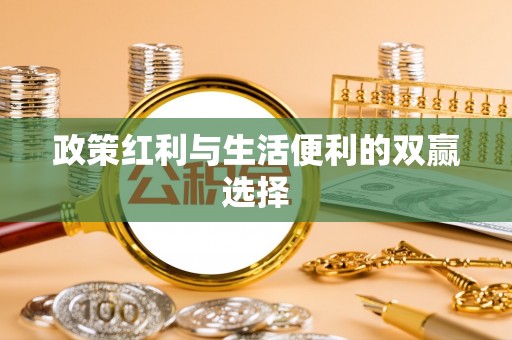 来安政策红利与生活便利的双赢选择