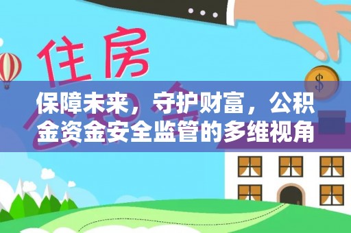来安保障未来，守护财富，公积金资金安全监管的多维视角