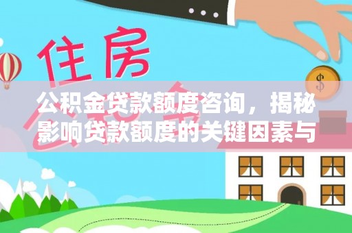 来安公积金贷款额度咨询，揭秘影响贷款额度的关键因素与实用攻略