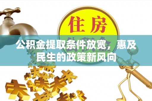 来安公积金提取条件放宽，惠及民生的政策新风向