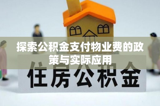 来安探索公积金支付物业费的政策与实际应用