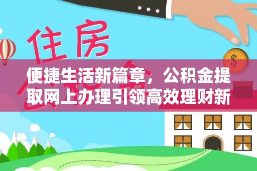 来安便捷生活新篇章，公积金提取网上办理引领高效理财新趋势