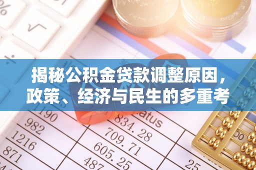 来安揭秘公积金贷款调整原因，政策、经济与民生的多重考量