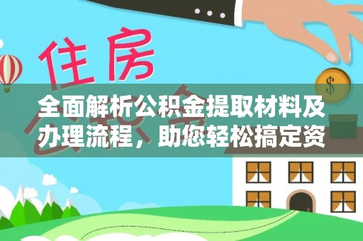 来安全面解析公积金提取材料及办理流程，助您轻松搞定资金提取