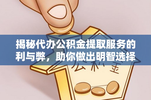 来安揭秘代办公积金提取服务的利与弊，助你做出明智选择