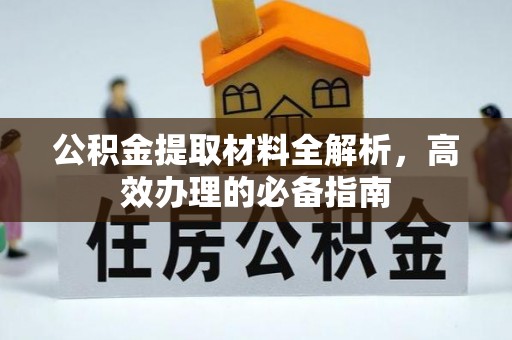 来安公积金提取材料全解析，高效办理的必备指南