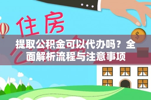来安提取公积金可以代办吗？全面解析流程与注意事项