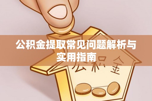 来安公积金提取常见问题解析与实用指南