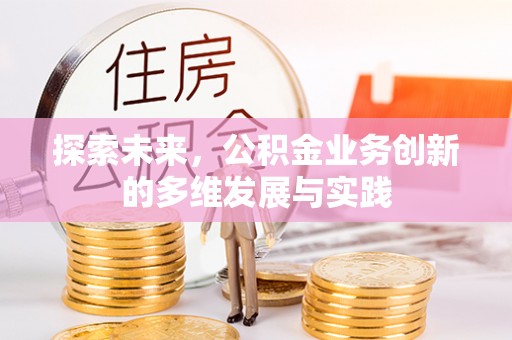 来安探索未来，公积金业务创新的多维发展与实践