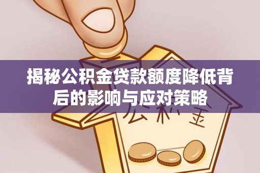 来安揭秘公积金贷款额度降低背后的影响与应对策略