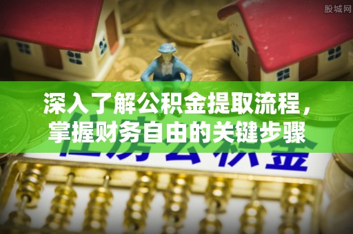 来安深入了解公积金提取流程，掌握财务自由的关键步骤