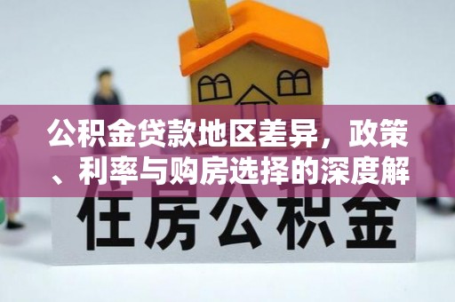 来安公积金贷款地区差异，政策、利率与购房选择的深度解析
