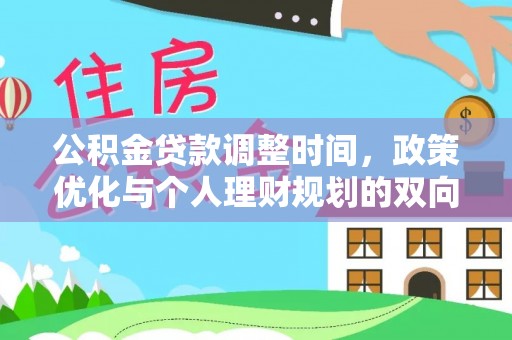 来安公积金贷款调整时间，政策优化与个人理财规划的双向考量