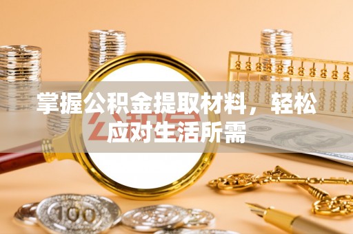来安掌握公积金提取材料，轻松应对生活所需