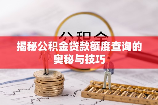 来安揭秘公积金贷款额度查询的奥秘与技巧