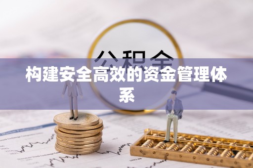 来安构建安全高效的资金管理体系