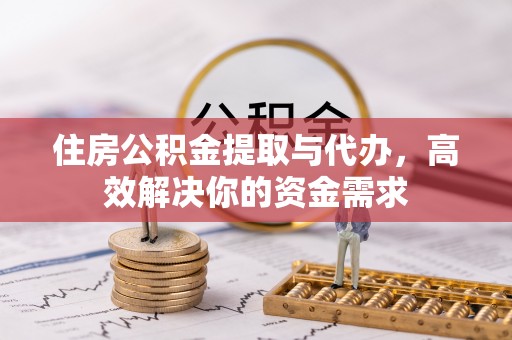 来安住房公积金提取与代办，高效解决你的资金需求