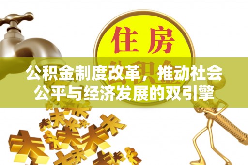 来安公积金制度改革，推动社会公平与经济发展的双引擎