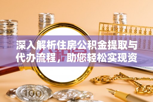 来安深入解析住房公积金提取与代办流程，助您轻松实现资金利用最大化