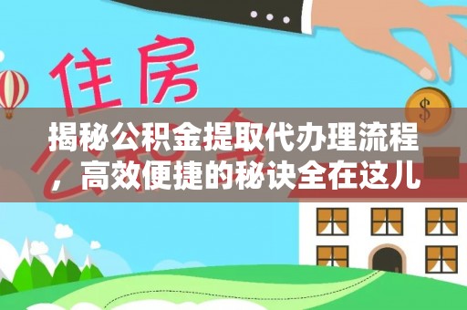 来安揭秘公积金提取代办理流程，高效便捷的秘诀全在这儿