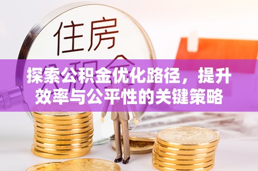 来安探索公积金优化路径，提升效率与公平性的关键策略