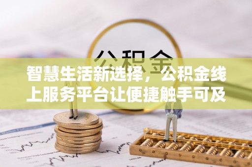 来安智慧生活新选择，公积金线上服务平台让便捷触手可及