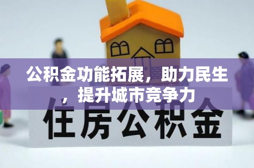 来安公积金功能拓展，助力民生，提升城市竞争力
