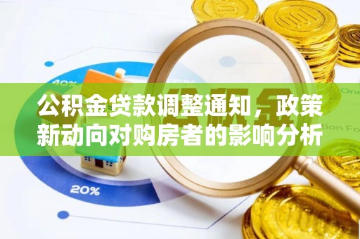 来安公积金贷款调整通知，政策新动向对购房者的影响分析