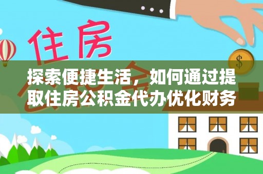 来安探索便捷生活，如何通过提取住房公积金代办优化财务规划