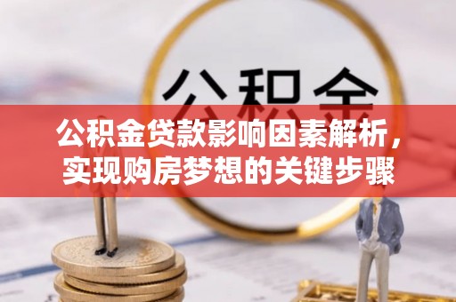 来安公积金贷款影响因素解析，实现购房梦想的关键步骤