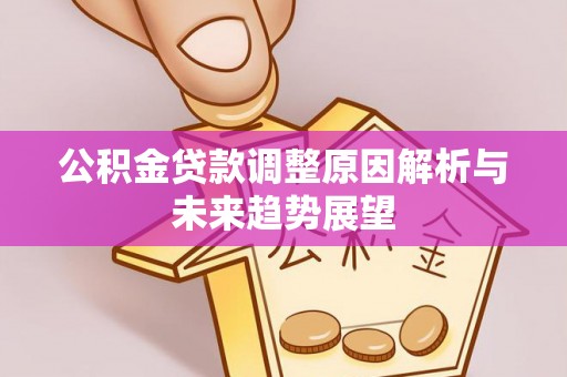 来安公积金贷款调整原因解析与未来趋势展望