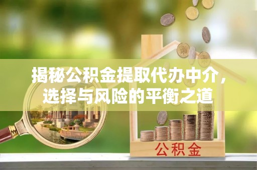 来安揭秘公积金提取代办中介，选择与风险的平衡之道