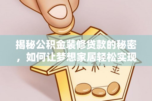 来安揭秘公积金装修贷款的秘密，如何让梦想家居轻松实现？