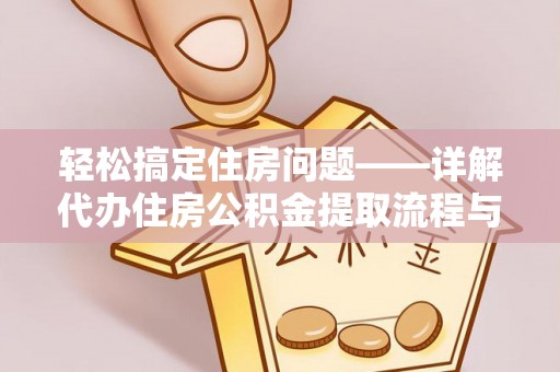 来安轻松搞定住房问题——详解代办住房公积金提取流程与技巧