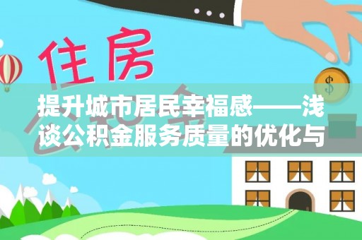来安提升城市居民幸福感——浅谈公积金服务质量的优化与未来